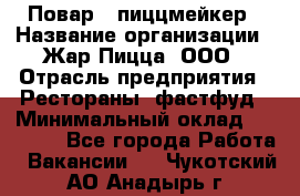 Повар - пиццмейкер › Название организации ­ Жар Пицца, ООО › Отрасль предприятия ­ Рестораны, фастфуд › Минимальный оклад ­ 22 000 - Все города Работа » Вакансии   . Чукотский АО,Анадырь г.